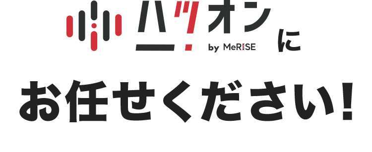 ハツオン by MeRISE にお任せください!