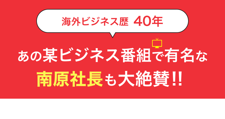 あの某ビジネス番組で有名な南原社長も大絶賛!!