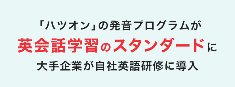 「ハツオン」の発音プログラムが英会話学習のスタンダードに大手企業が自社英語研修に導入