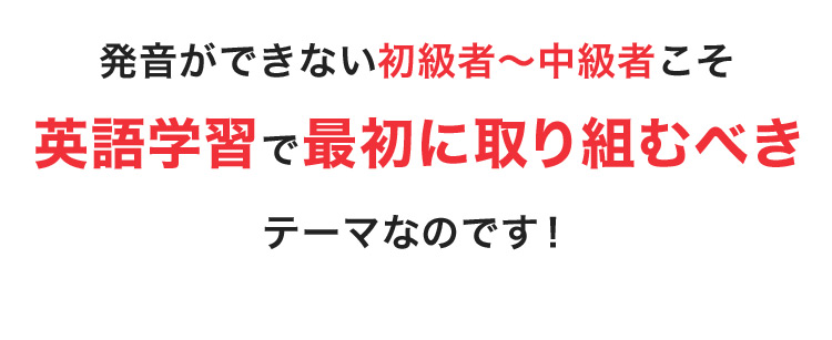 発音ができない初級者から中級者こそ英語学習で最初に取り組むべきテーマなのです!