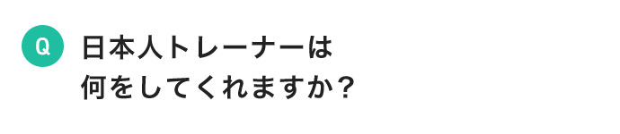 日本人トレーナーは何をしてくれますか?
