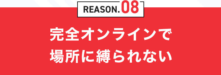 REASON.08 完全オンラインで 場所に縛られない
